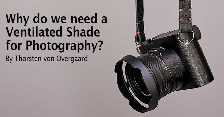 Photographer Thorsten Overgaard tell the story of the ventilated shade and why he designed his own for Leica and other brands to bring back classic style of the Leica Q3, Leica Summicron and more. 